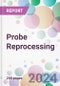 Probe Reprocessing Market by Probe Classification, by Probe Type Probes, by Method, by End-User, and By Region - Product Image