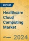 Healthcare Cloud Computing Market - Global Outlook & Forecast 2024-2029 - Product Thumbnail Image