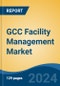 GCC Facility Management Market, By Country, Competition, Forecast & Opportunities, 2019-2029F - Product Thumbnail Image