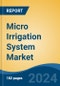 Micro Irrigation System Market - Global Industry Size, Share, Trends, Opportunity, and Forecast, 2019-2029F - Product Image