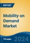 Mobility on Demand Market - Global Industry Size, Share, Trends, Opportunity, and Forecast, 2019-2029F - Product Image