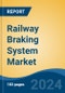 Railway Braking System Market - Global Industry Size, Share, Trends, Opportunity, and Forecast, 2019-2029F - Product Image