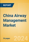 China Airway Management Market Outlook to 2033 - Airway Management Masks, Airway Management Tubes and Intubation Accessories- Product Image