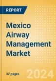 Mexico Airway Management Market Outlook to 2033 - Airway Management Masks, Airway Management Tubes and Intubation Accessories- Product Image