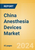 China Anesthesia Devices Market Outlook to 2033 - Anesthesia Circuits, Anesthesia Machines, Breathing Bags and Others- Product Image