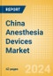 China Anesthesia Devices Market Outlook to 2033 - Anesthesia Circuits, Anesthesia Machines, Breathing Bags and Others - Product Image