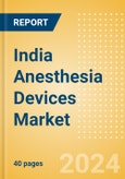 India Anesthesia Devices Market Outlook to 2033 - Anesthesia Circuits, Anesthesia Machines, Breathing Bags and Others- Product Image