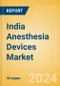 India Anesthesia Devices Market Outlook to 2033 - Anesthesia Circuits, Anesthesia Machines, Breathing Bags and Others - Product Thumbnail Image