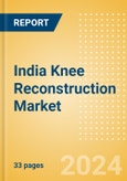 India Knee Reconstruction Market Outlook to 2033 - Primary Knee Replacement, Partial Knee Replacement and Revision Knee Replacement- Product Image