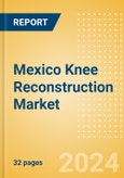 Mexico Knee Reconstruction Market Outlook to 2033 - Primary Knee Replacement, Partial Knee Replacement and Revision Knee Replacement- Product Image