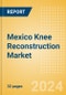 Mexico Knee Reconstruction Market Outlook to 2033 - Primary Knee Replacement, Partial Knee Replacement and Revision Knee Replacement - Product Thumbnail Image