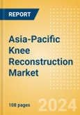 Asia-Pacific Knee Reconstruction Market Outlook to 2033 - Primary Knee Replacement, Partial Knee Replacement and Revision Knee Replacement- Product Image