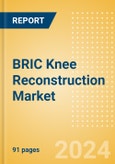 BRIC Knee Reconstruction Market Outlook to 2033 - Primary Knee Replacement, Partial Knee Replacement and Revision Knee Replacement- Product Image