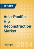 Asia-Pacific Hip Reconstruction Market Outlook to 2033 - Primary Hip Replacement, Partial Hip Replacement and Others- Product Image