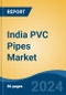 India PVC Pipes Market, By Region, Competition, Forecast & Opportunities, 2020-2030F - Product Image