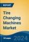 Tire Changing Machines Market - Global Industry Size, Share, Trends, Opportunity, and Forecast, 2019-2029F - Product Image