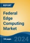 Federal Edge Computing Market - Global Industry Size, Share, Trends, Opportunity, and Forecast, 2019-2029F - Product Image