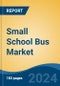 Small School Bus Market - Global Industry Size, Share, Trends, Opportunity, and Forecast, 2019-2029F - Product Thumbnail Image