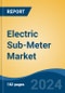 Electric Sub-Meter Market - Global Industry Size, Share, Trends, Opportunity, and Forecast, 2019-2029F - Product Image