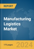 Manufacturing Logistics Market Report 2024- Product Image