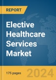 Elective Healthcare Services Market Report 2024- Product Image