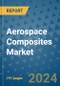 Aerospace Composites Market - Global Industry Analysis, Size, Share, Growth, Trends, and Forecast 2031 - By Product, Technology, Grade, Application, End-user, Region: (North America, Europe, Asia Pacific, Latin America and Middle East and Africa) - Product Thumbnail Image