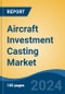 Aircraft Investment Casting Market - Global Industry Size, Share, Trends, Opportunity, and Forecast, 2019-2029F - Product Thumbnail Image