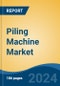 Piling Machine Market - Global Industry Size, Share, Trends, Opportunity, and Forecast, 2019-2029F - Product Image