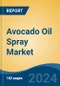 Avocado Oil Spray Market - Global Industry Size, Share, Trends, Opportunity, and Forecast, 2019-2029F - Product Image