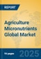 Agriculture Micronutrients Global Market Insights 2025, Analysis and Forecast to 2030, by Market Participants, Regions, Technology, Application, Product Type - Product Image