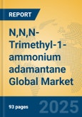 N,N,N-Trimethyl-1-ammonium adamantane Global Market Insights 2025, Analysis and Forecast to 2030, by Manufacturers, Regions, Technology, Application- Product Image