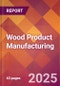 Wood Product Manufacturing - 2025 U.S. Market Research Report with Updated Analysis & Forecasts - Product Image