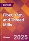 Fiber, Yarn, and Thread Mills - 2025 U.S. Market Research Report with Updated Analysis & Forecasts - Product Image