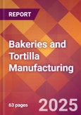 Bakeries and Tortilla Manufacturing - 2025 U.S. Market Research Report with Updated Analysis & Forecasts- Product Image