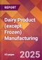 Dairy Product (except Frozen) Manufacturing - 2025 U.S. Market Research Report with Updated Analysis & Forecasts - Product Thumbnail Image