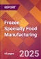 Frozen Specialty Food Manufacturing - 2025 U.S. Market Research Report with Updated Analysis & Forecasts - Product Image