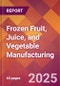 Frozen Fruit, Juice, and Vegetable Manufacturing - 2025 U.S. Market Research Report with Updated Analysis & Forecasts - Product Thumbnail Image