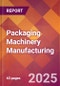 Packaging Machinery Manufacturing - 2025 U.S. Market Research Report with Updated Analysis & Forecasts - Product Image