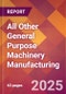 All Other General Purpose Machinery Manufacturing - 2025 U.S. Market Research Report with Updated Analysis & Forecasts - Product Image