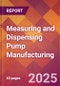 Measuring and Dispensing Pump Manufacturing - 2025 U.S. Market Research Report with Updated Analysis & Forecasts - Product Image