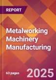 Metalworking Machinery Manufacturing - 2025 U.S. Market Research Report with Updated Analysis & Forecasts- Product Image