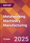 Metalworking Machinery Manufacturing - 2025 U.S. Market Research Report with Updated Analysis & Forecasts - Product Image