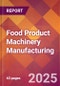 Food Product Machinery Manufacturing - 2025 U.S. Market Research Report with Updated Analysis & Forecasts - Product Image