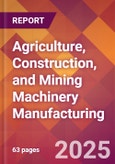 Agriculture, Construction, and Mining Machinery Manufacturing - 2025 U.S. Market Research Report with Updated Analysis & Forecasts- Product Image