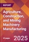 Agriculture, Construction, and Mining Machinery Manufacturing - 2025 U.S. Market Research Report with Updated Analysis & Forecasts - Product Image