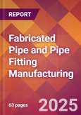 Fabricated Pipe and Pipe Fitting Manufacturing - 2025 U.S. Market Research Report with Updated Analysis & Forecasts- Product Image