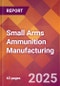 Small Arms Ammunition Manufacturing - 2025 U.S. Market Research Report with Updated Analysis & Forecasts - Product Image