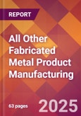 All Other Fabricated Metal Product Manufacturing - 2025 U.S. Market Research Report with Updated Analysis & Forecasts- Product Image