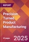 Precision Turned Product Manufacturing - 2025 U.S. Market Research Report with Updated Analysis & Forecasts - Product Image