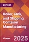 Boiler, Tank, and Shipping Container Manufacturing - 2025 U.S. Market Research Report with Updated Tariff & Recession Risk Analysis and Forecasts - Product Image